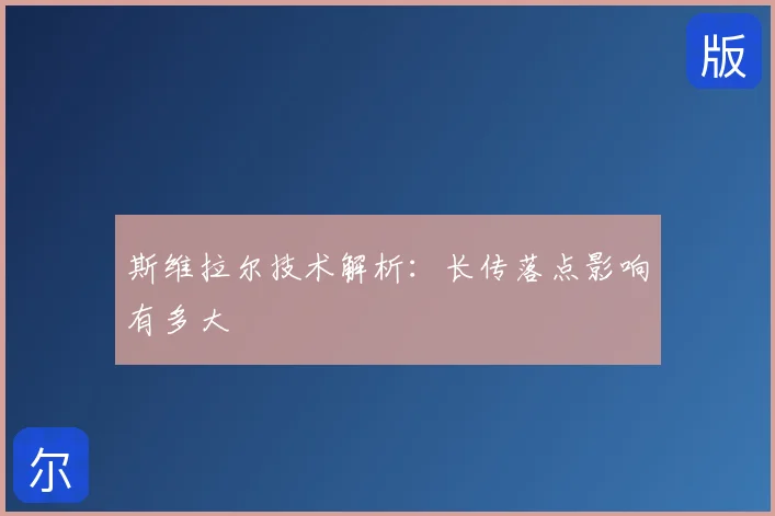 斯维拉尔技术解析：长传落点影响有多大